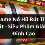 Game Nổ Hũ Rút Tiền Mặt – Siêu Phẩm Giải Trí Đỉnh Cao