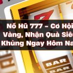 Nổ Hũ 777 – Cơ Hội Vàng, Nhận Quà Siêu Khủng Ngay Hôm Nay