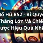 Nổ Hũ B52 – Bí Quyết Thắng Lớn Và Chiến Lược Hiệu Quả Nhất