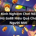 Kinh Nghiệm Chơi Nổ Hũ Go88 Hiệu Quả Cho Người Mới