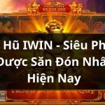 Nổ Hũ IWIN – Siêu Phẩm Được Săn Đón Nhất Năm 2025