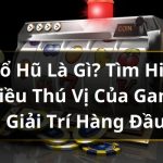 Nổ Hũ Là Gì? Tìm Hiểu Điều Thú Vị Của Game Giải Trí Hàng Đầu