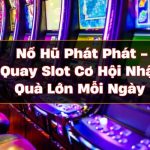 Nổ Hũ Phát Phát – Quay Slot Cơ Hội Nhận Quà Lớn Mỗi Ngày 