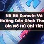 Nổ Hũ Sunwin Và Hướng Dẫn Cách Tham Gia Nổ Hũ Chi Tiết